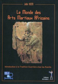 Le monde des arts martiaux africains : introduction à la tradition guerrière chez les Kamits